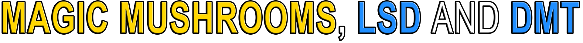 MAGIC MUSHROOMS, LSD AND DMT